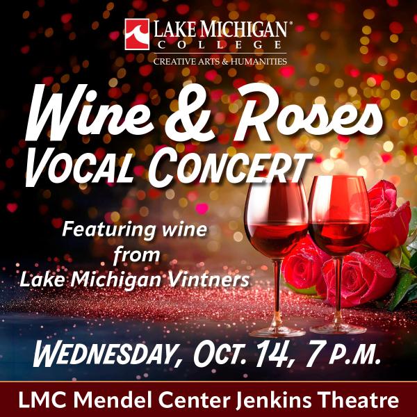 Image text: Lake Michigan College Creative Arts and Humanities Wine & Roses Vocal Concert, Featuring wine from Lake Michigan Vintners, Wednesday, Oct. 14, 7 p.m., LMC Mendel Center Jenkins Theatre